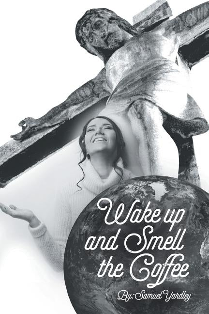 Wake Up And Smell The Coffee by Yardley, Samuel K.