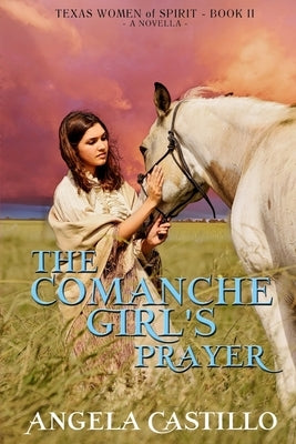 The Comanche Girl's Prayer: Texas Women of Spirit Book 2 by Castillo, Angela
