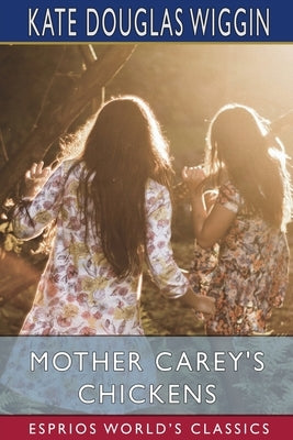Mother Carey's Chickens (Esprios Classics) by Wiggin, Kate Douglas