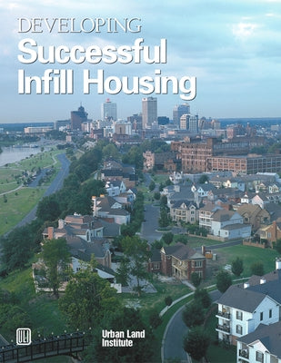 Developing Successful Infill Housing by Suchman, Diane R.