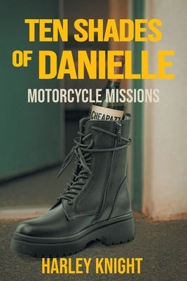 Ten Shades of Danielle: Motorcycle Missions by Knight, Harley