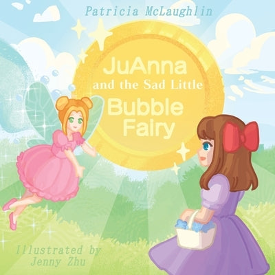 JuAnna and the Sad Little Bubble Fairy by McLaughlin, Patricia