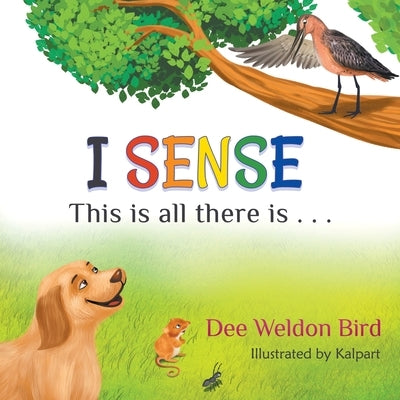I Sense: This is all there is . . . by Bird, Dee Weldon