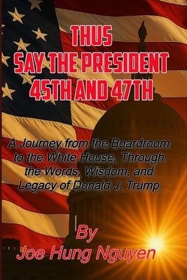 Thus Say the President 45th and 47th by Nguyen, Joe Hung