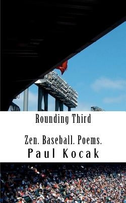 Rounding Third: Zen. Baseball. Poems. by Kocak, Paul