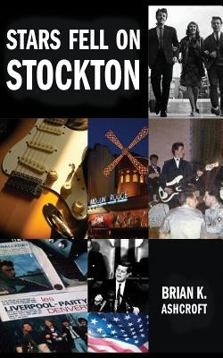 Stars Fell on Stockton: The story of The Denvers: A memoir of life in a rock band in the 1960s by Ashcroft, Brian K.