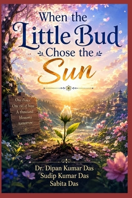 When the Little Bud Chose the Sun by Das, Sudip Kumar