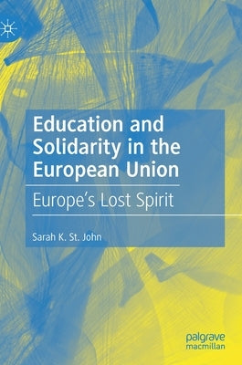 Education and Solidarity in the European Union: Europe's Lost Spirit by St John, Sarah K.