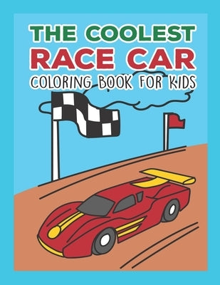 The Coolest Race Car Coloring Book For Kids: A Coloring Book For A Boy Or Girl That Think Race Cars Are Cool Fast And Fun 25 Awesome Designs! by Kicks, Giggles and