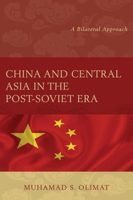 China and Central Asia in the Post-Soviet Era: A Bilateral Approach by Olimat, Muhamad S.