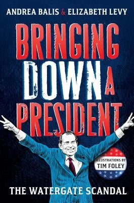 Bringing Down a President: The Watergate Scandal by Levy, Elizabeth