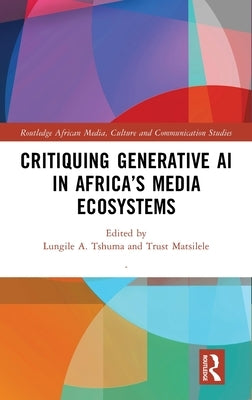 Critiquing Generative AI in Africa's Media Ecosystems by Tshuma, Lungile A.