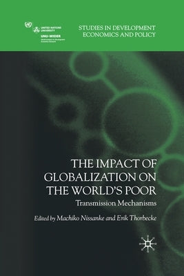 The Impact of Globalization on the World's Poor: Transmission Mechanisms by Nissanke, M.