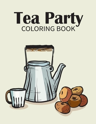 Tea party coloring book: An Unique Collection Of Coloring Pages, make great color in those pages! (Relax and Enjoy) by Press, Zxr