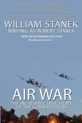 Air War The Incredible True Story of the Combat Flyers by Stanek, William