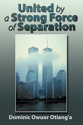 United by a Strong Force of Separation by Dominic Owuor Otiang'a, Owuor Otiang'a