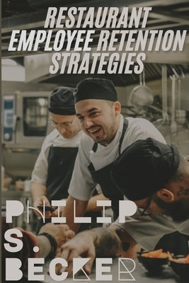 Restaurant Employee Retention Strategies by S. Becker, Philip