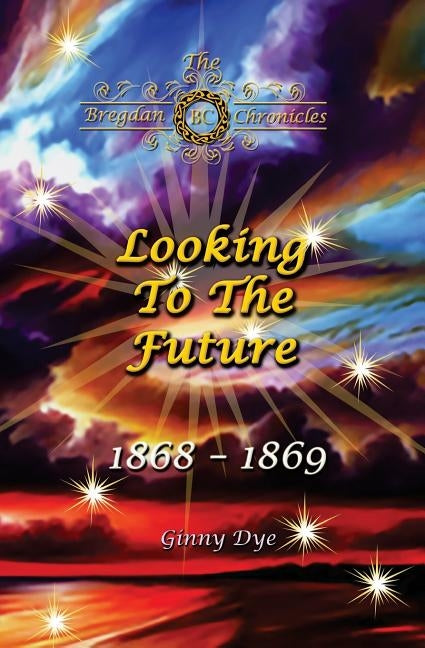 Looking To The Future (#11 in the Bregdan Chronicles Historical Fiction Romance Series) by Dye, Ginny
