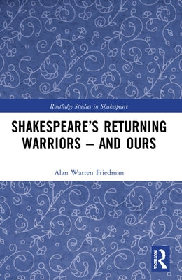 Shakespeare's Returning Warriors - and Ours by Warren Friedman, Alan