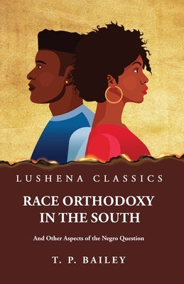 Race Orthodoxy in the South And Other Aspects of the Negro Question by Thomas Pearce Bailey