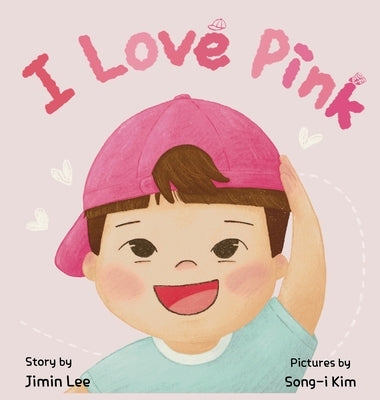 I Love Pink: A Children's Book About Finding Strength and Happiness in Being Yourself by Lee, Jimin