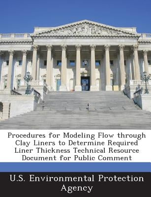 Procedures for Modeling Flow through Clay Liners to Determine Required Liner Thickness Technical Resource Document for Public Comment by U S Environmental Protection Agency