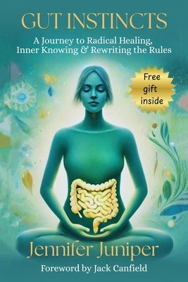Gut Instincts: A Journey to Radical Healing, Inner Knowing & Rewriting the Rules by Juniper, Jennifer