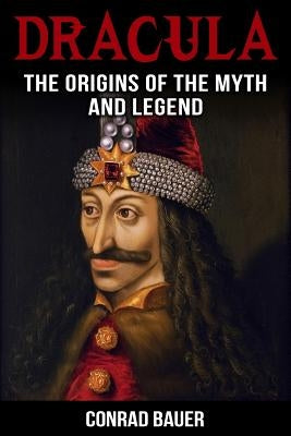Dracula: The Origins of the Myth and Legend by Bauer, Conrad