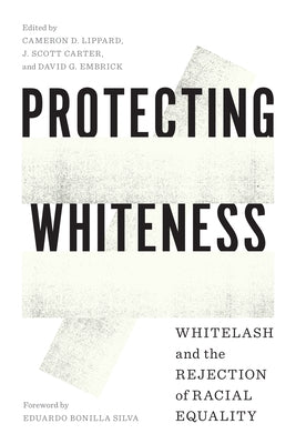 Protecting Whiteness: Whitelash and the Rejection of Racial Equality by Lippard, Cameron D.