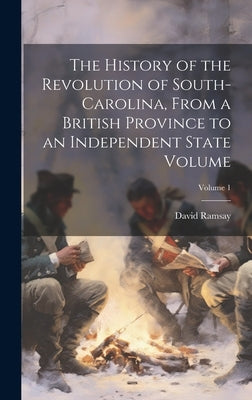 The History of the Revolution of South-Carolina, From a British Province to an Independent State Volume; Volume 1 by 1749-1815, Ramsay David