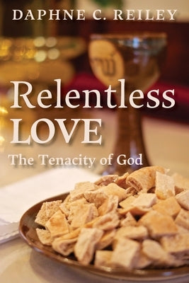 Relentless Love: The Tenacity of God by Reiley, Daphne