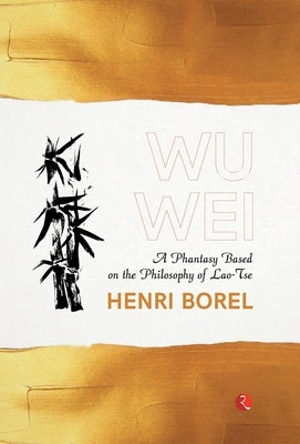 Wu Wei: A Phantasy Based on the Philosophy of Lao-Tse by Borel, Henri