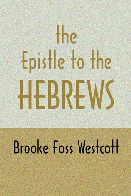 Epistle to Hebrews: The Greek Text with Notes and Essays by Westcott, B. F.