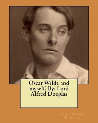 Oscar Wilde and myself. By: Lord Alfred Douglas by Douglas, Lord Alfred