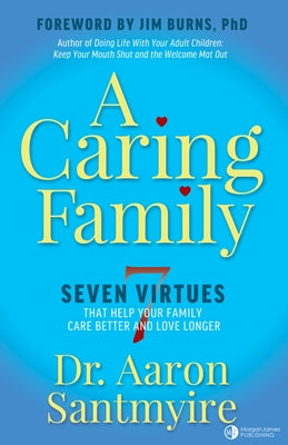 A Caring Family: Seven Virtues That Your Family Care Better and Love Longer by Santmyire, Aaron