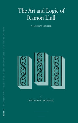 The Art and Logic of Ramon Llull by Bonner, Anthony