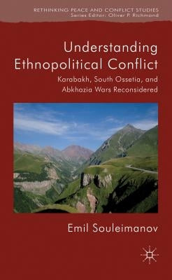 Understanding Ethnopolitical Conflict: Karabakh, South Ossetia, and Abkhazia Wars Reconsidered by Souleimanov, E.
