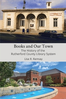 Books and Our Town: The History of the Rutherford County Library System by Ramsay, Lisa R.