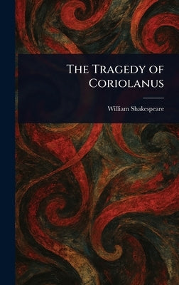 The Tragedy of Coriolanus by Shakespeare, William