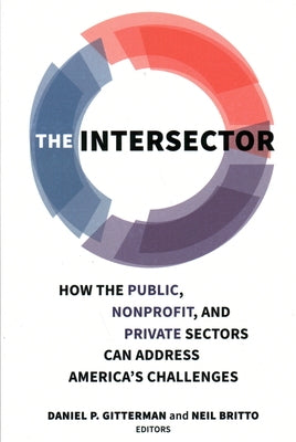 The Intersector: How the Public, Nonprofit, and Private Sectors Can Address America's Challenges by Gitterman, Daniel P.