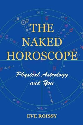 The Naked Horoscope: Physical Astrology And You by Roissy, Eve