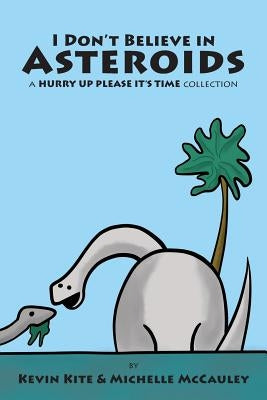 I Don't Believe in Asteroids: a HURRY UP PLEASE IT'S TIME collection by Kite, Kevin