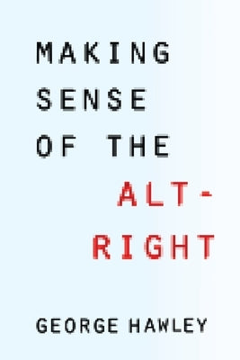 Making Sense of the Alt-Right by Hawley, George