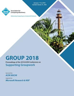 Group '18: Proceedings of the 2018 ACM Conference on Supporting Groupwork by Group
