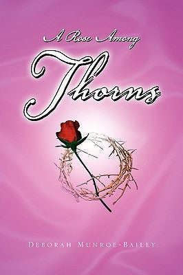 A Rose Among Thorns by Munroe-Bailey, Deborah