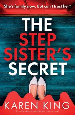 The Stepsister's Secret: An utterly addictive psychological suspense novel by King, Karen
