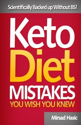 Keto Diet Mistakes You Wish You Knew: Scientifically Backed up Without BS! by Hasic, Mirsad