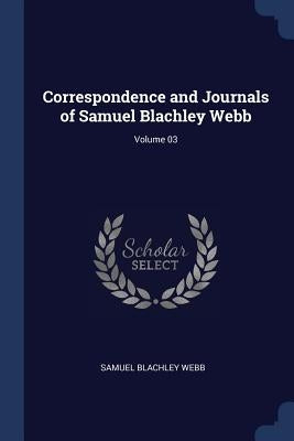 Correspondence and Journals of Samuel Blachley Webb; Volume 03 by Webb, Samuel Blachley