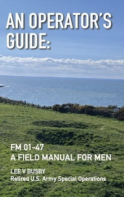 An Operator's Guide: A Field Manual for Men by Busby, Lee V.