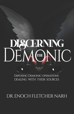 Discerning The Demonic: Exposing Demonic Operations, Dealing with Their Sources by Narh, Enoch Fletcher